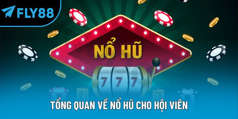 Tổng quan về nổ hũ cho hội viên